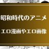 昭和にテレビ放送されたアニメが元ネタのエロ漫画・エロ画像まとめ